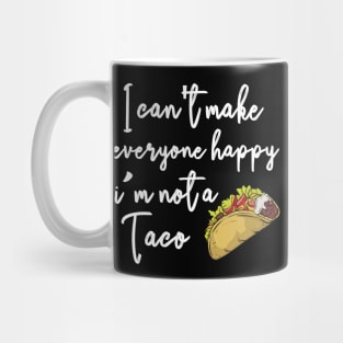 I can't make everyone happy i'm not a taco Mug